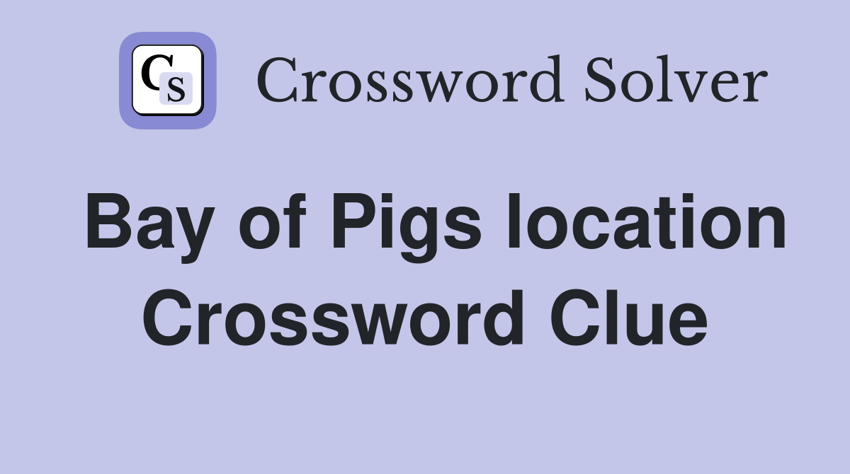 Bay of Pigs location Crossword Clue