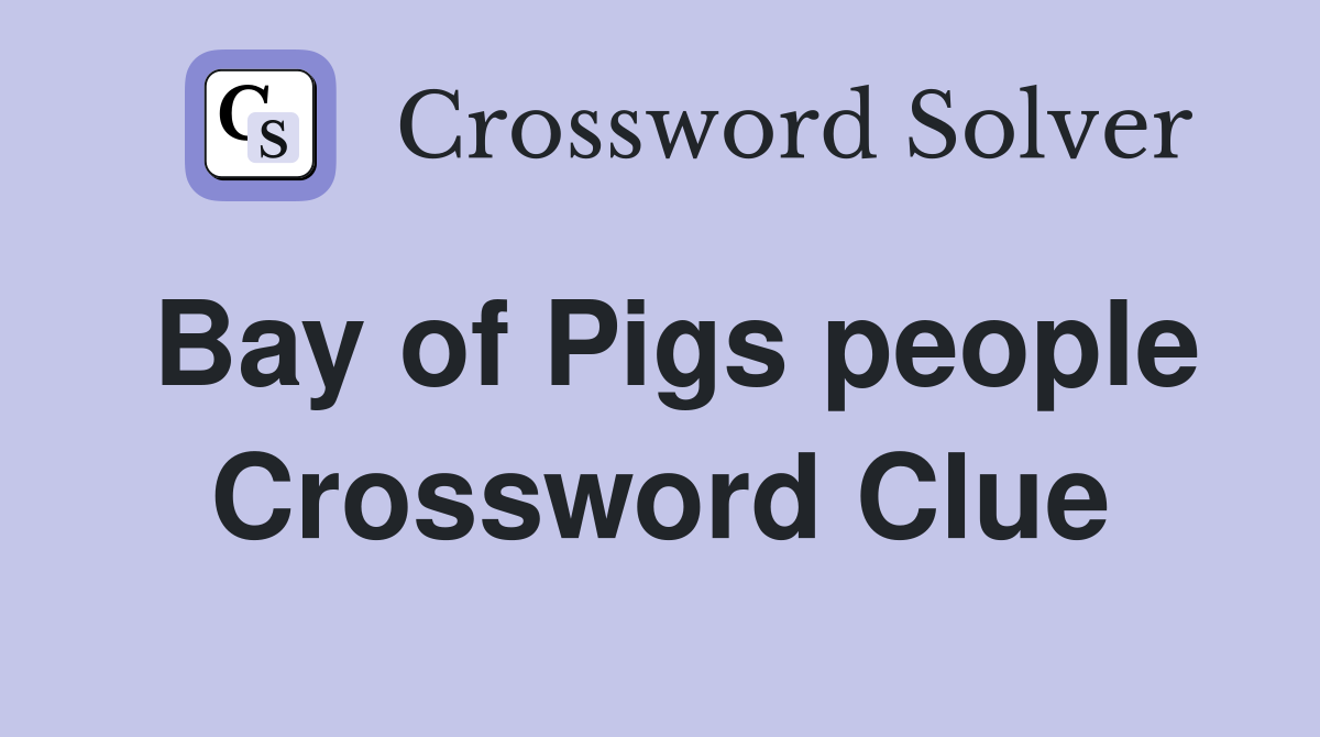 Bay of Pigs people Crossword Clue