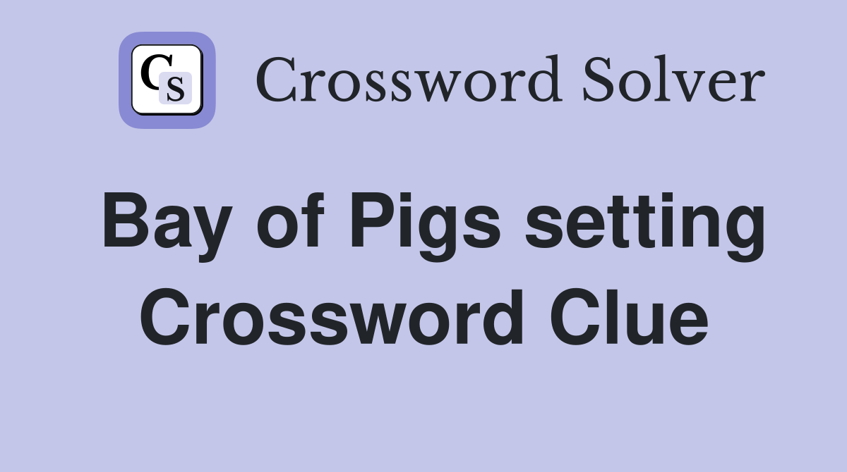 Bay of Pigs setting Crossword Clue