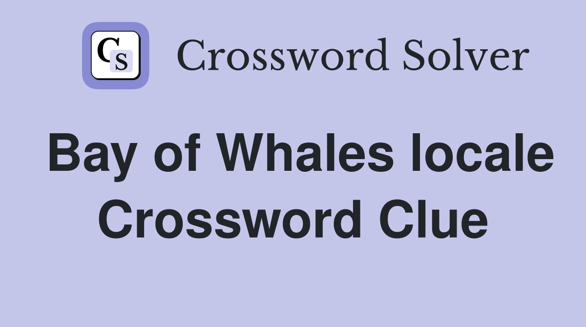 Bay of Whales locale Crossword Clue