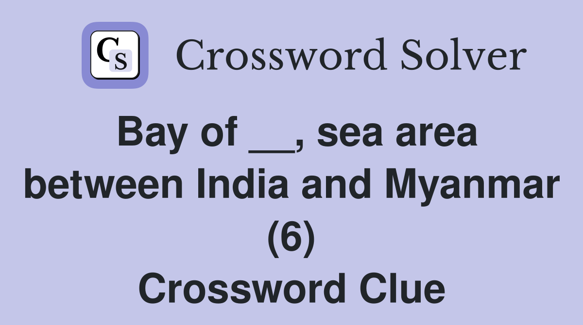 Bay of __, sea area between India and Myanmar (6) Crossword Clue