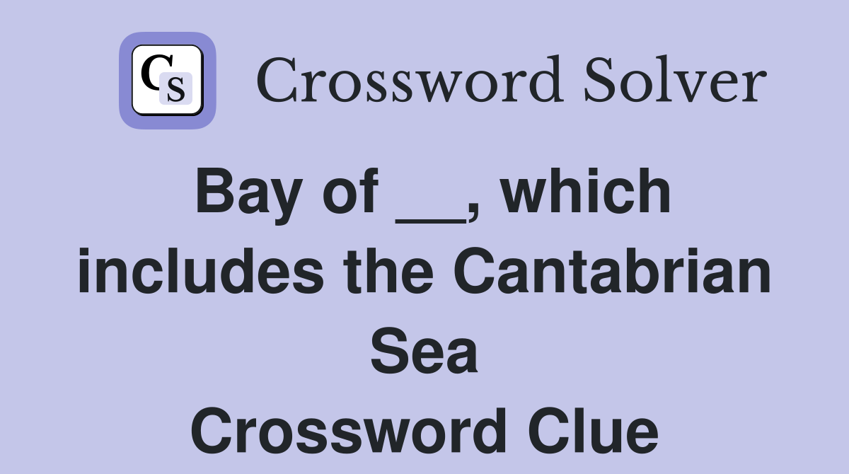 Bay of __, which includes the Cantabrian Sea Crossword Clue