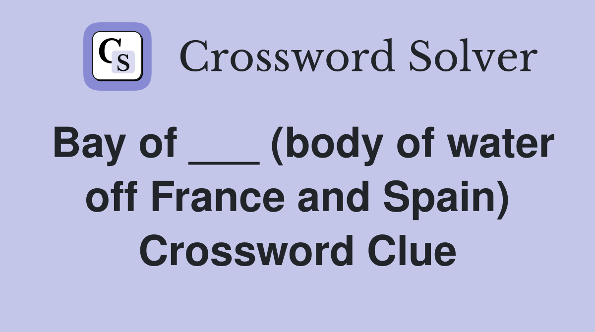 Bay of ___ (body of water off France and Spain) Crossword Clue