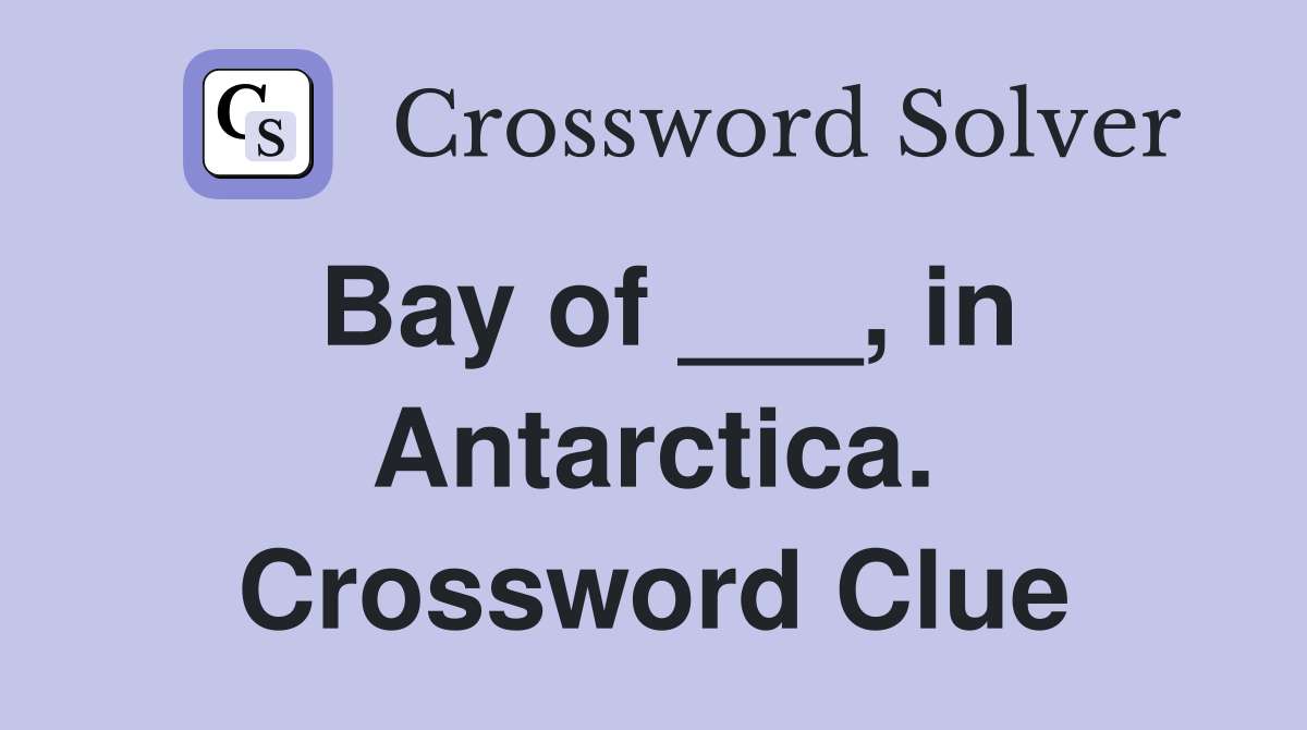 Bay of ___, in Antarctica. Crossword Clue