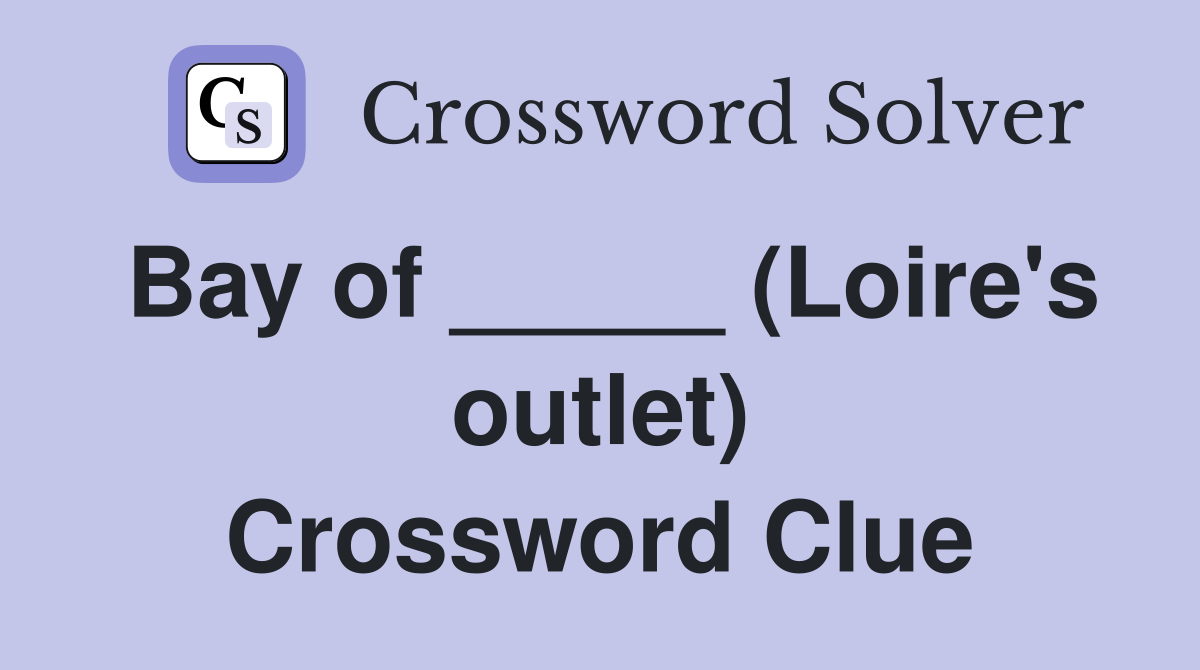 Bay of _____ (Loire's outlet) Crossword Clue