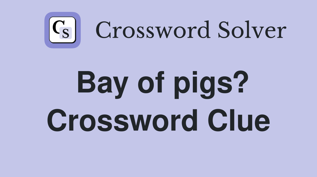 Bay of pigs? Crossword Clue