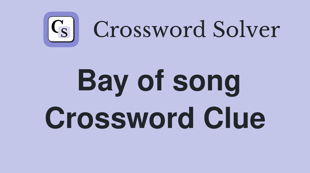 Bay of song Crossword Clue