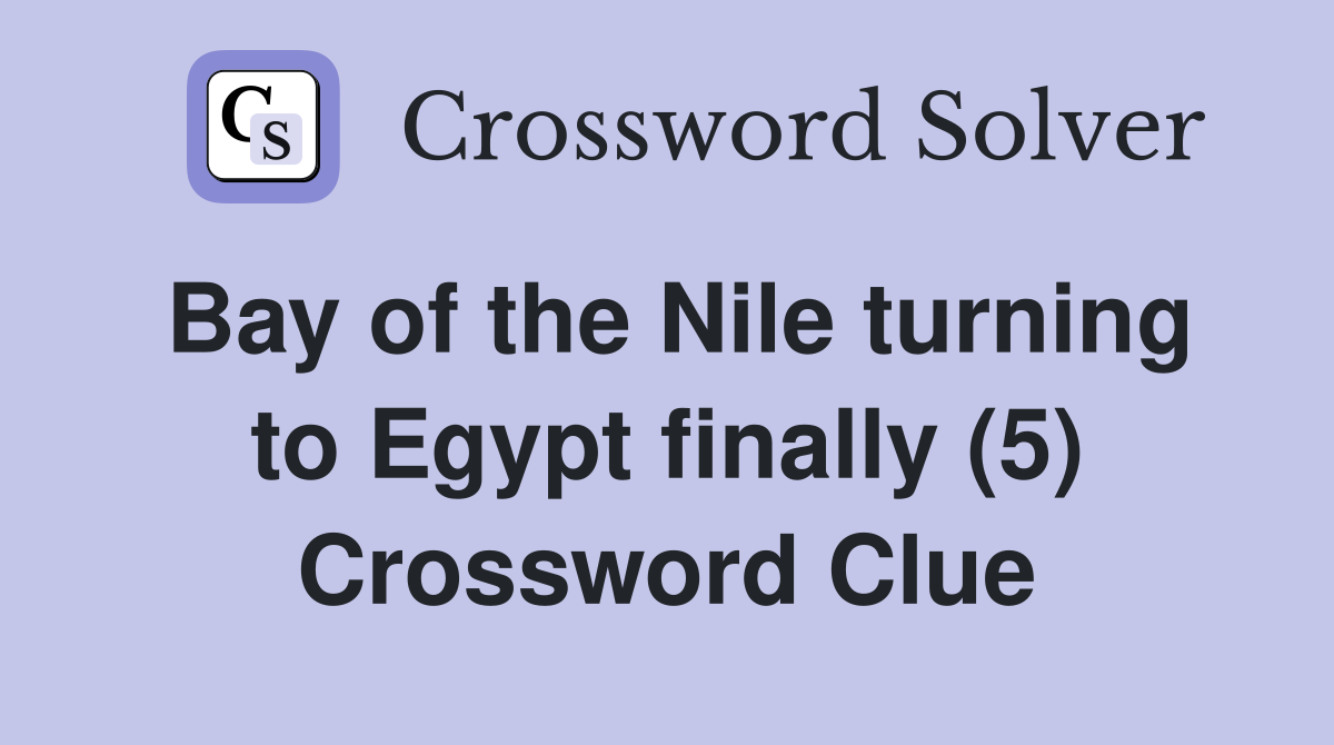 Bay of the Nile turning to Egypt finally (5) Crossword Clue