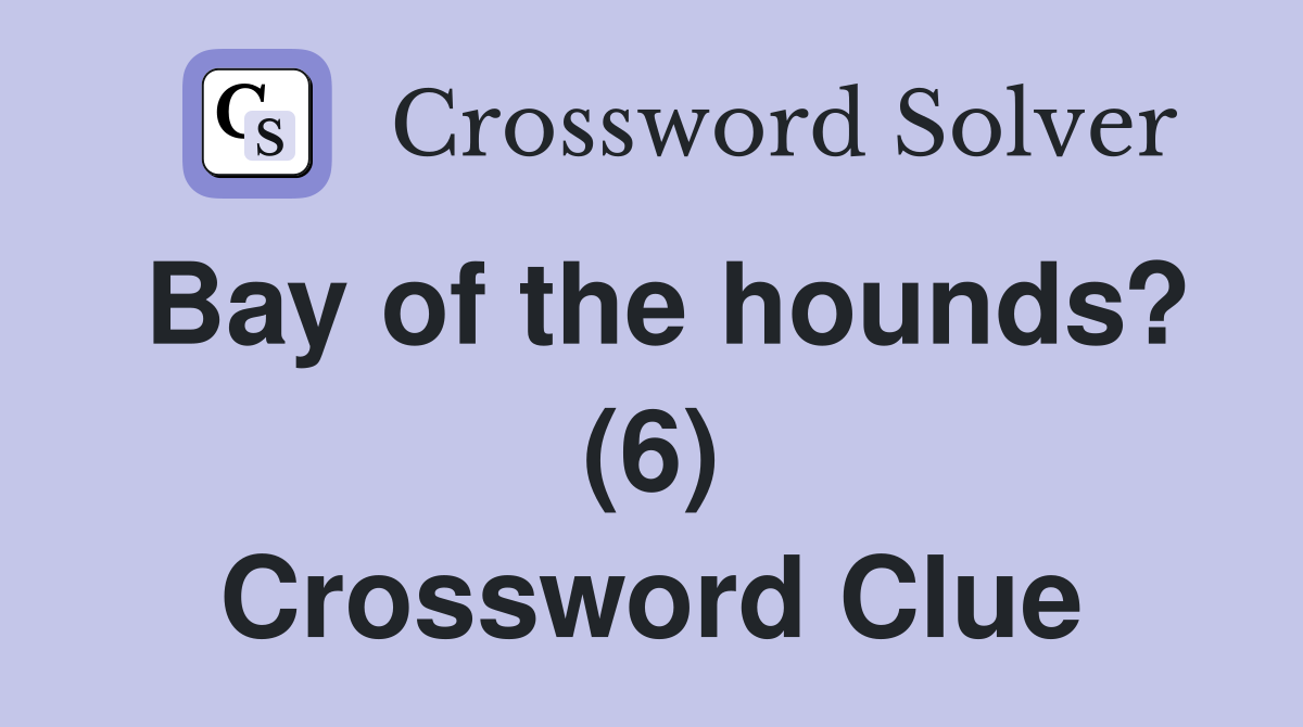 Bay of the hounds? (6) Crossword Clue