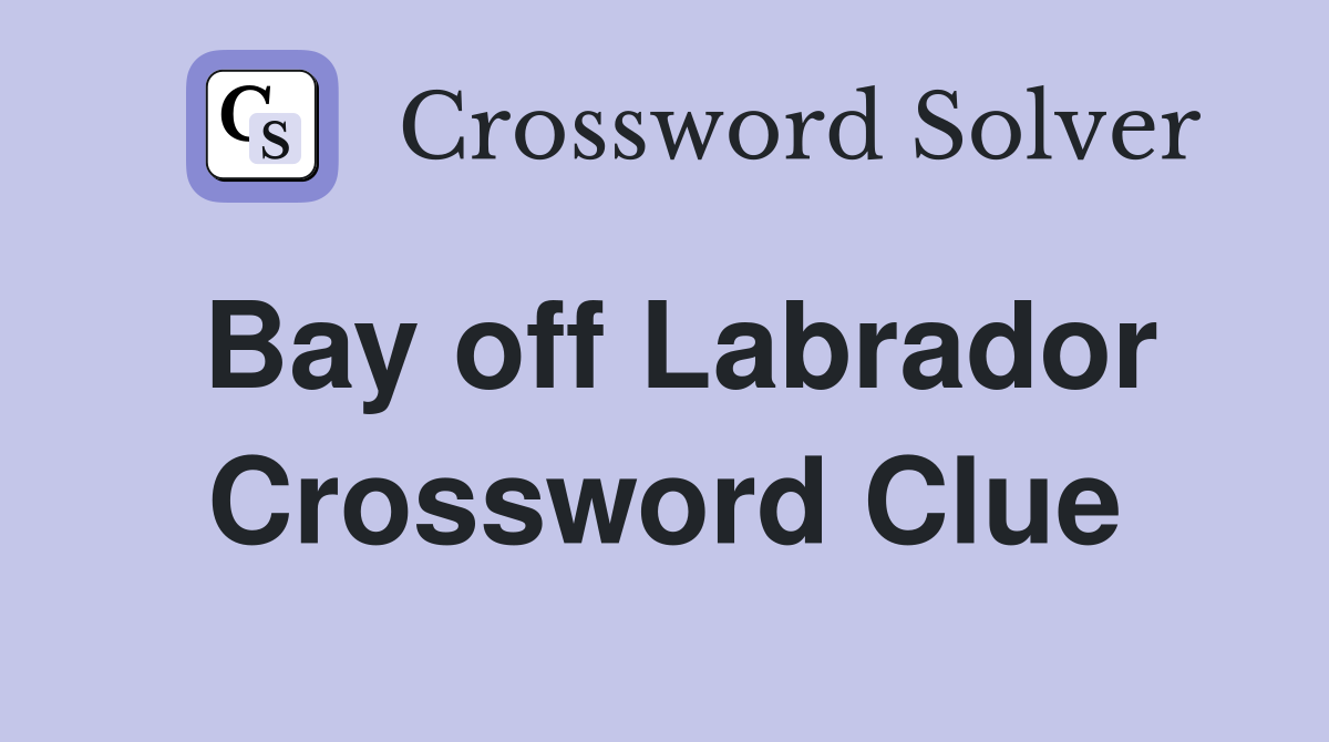 Bay off Labrador Crossword Clue