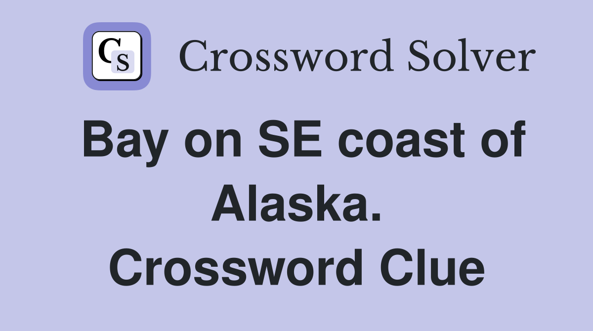 Bay on SE coast of Alaska. Crossword Clue