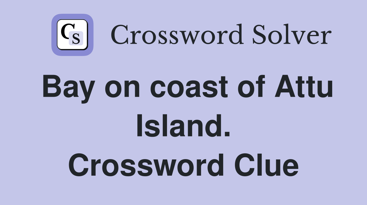 Bay on coast of Attu Island. Crossword Clue