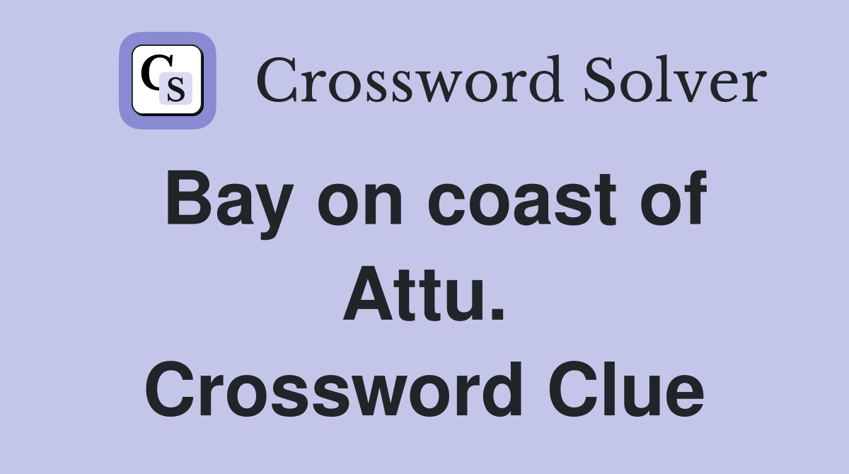 Bay on coast of Attu. Crossword Clue