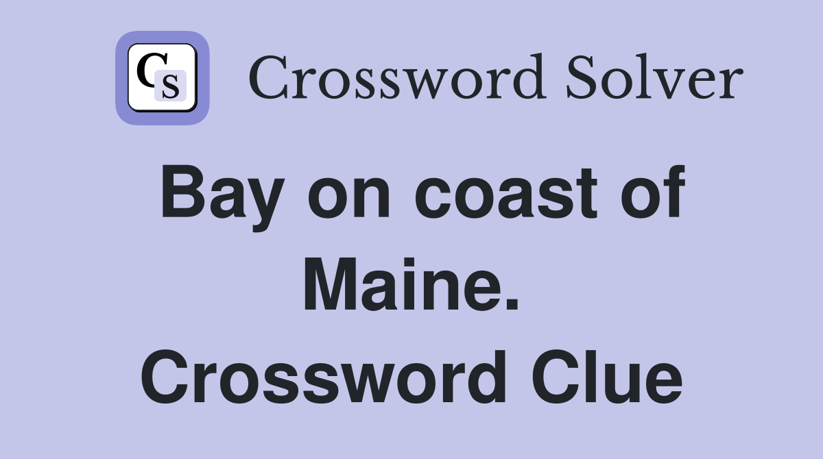 Bay on coast of Maine. Crossword Clue