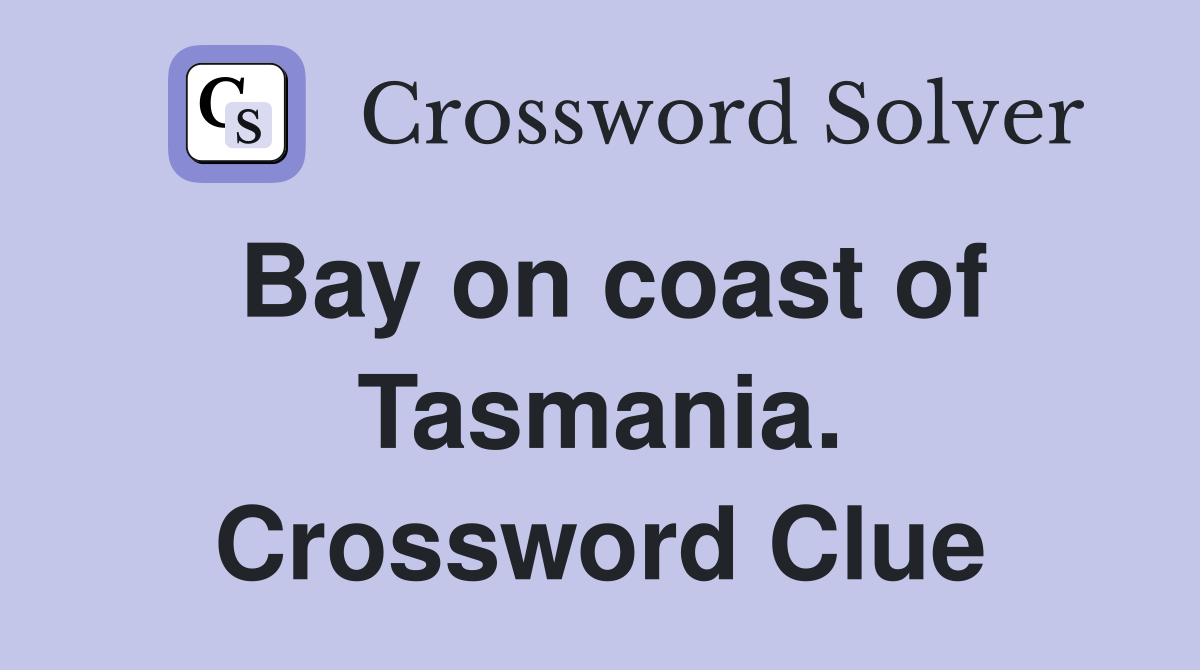 Bay on coast of Tasmania. Crossword Clue