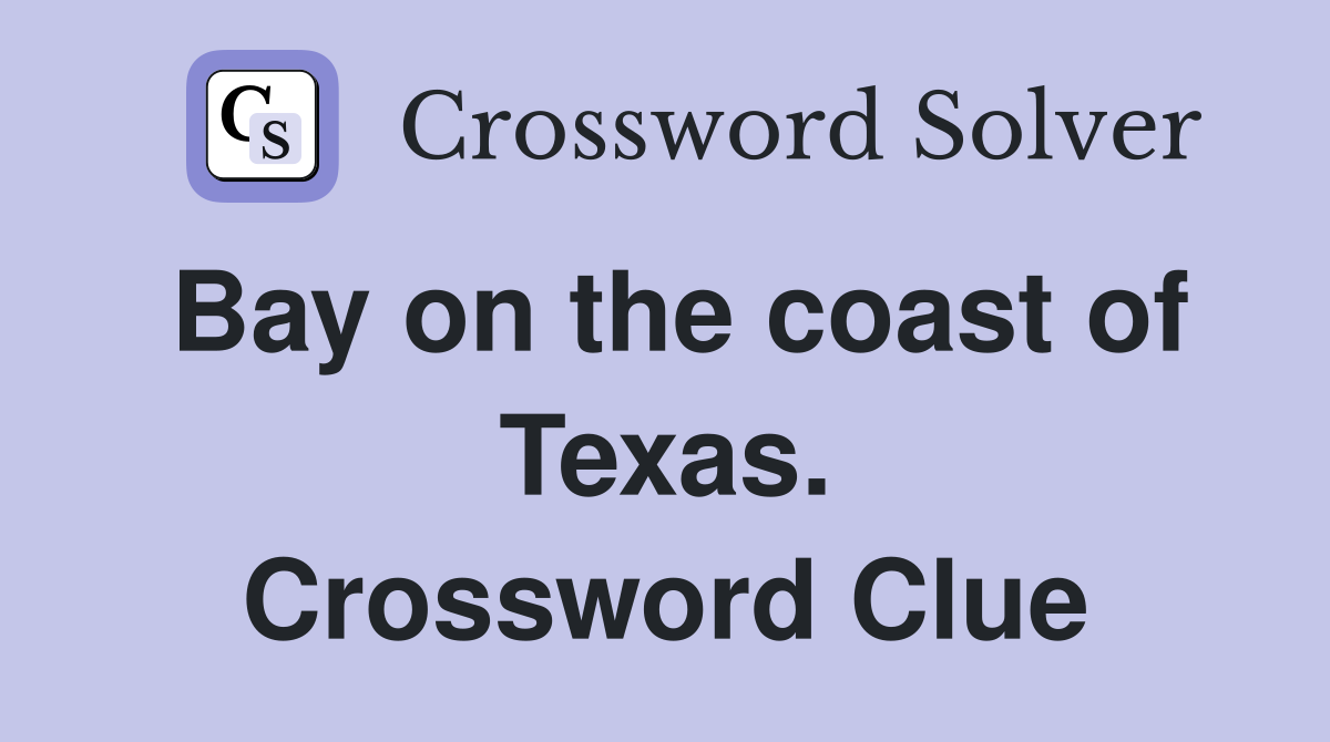 Bay on the coast of Texas. Crossword Clue