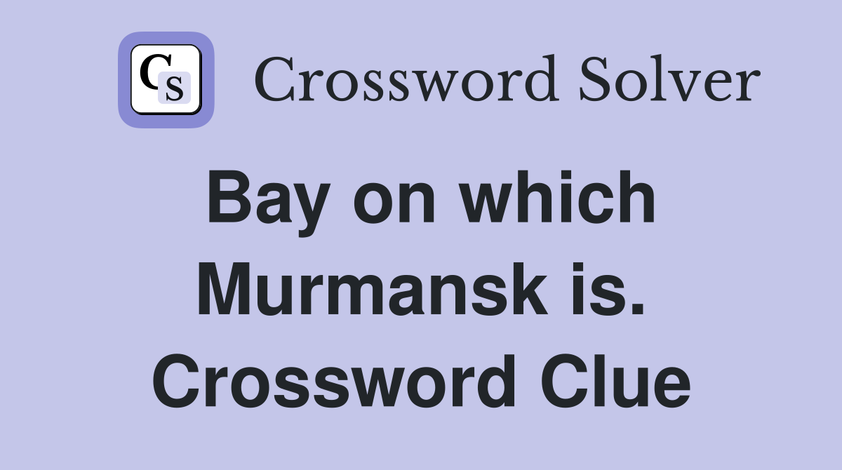 Bay on which Murmansk is. Crossword Clue