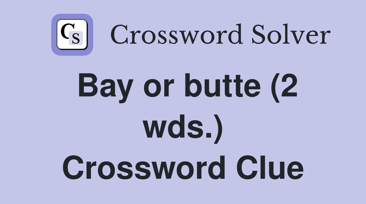 Bay or butte (2 wds.) Crossword Clue