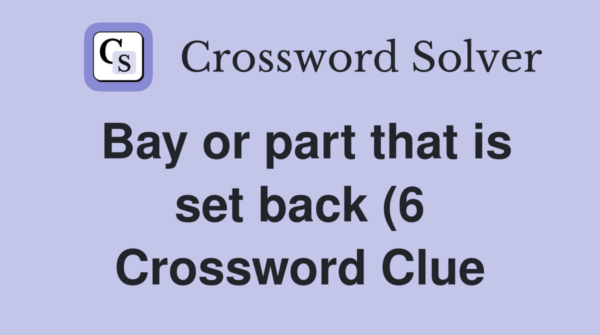 Bay or part that is set back (6) Crossword Clue Answers Crossword Bay or part that is set back (6) Crossword Clue Answers Crossword