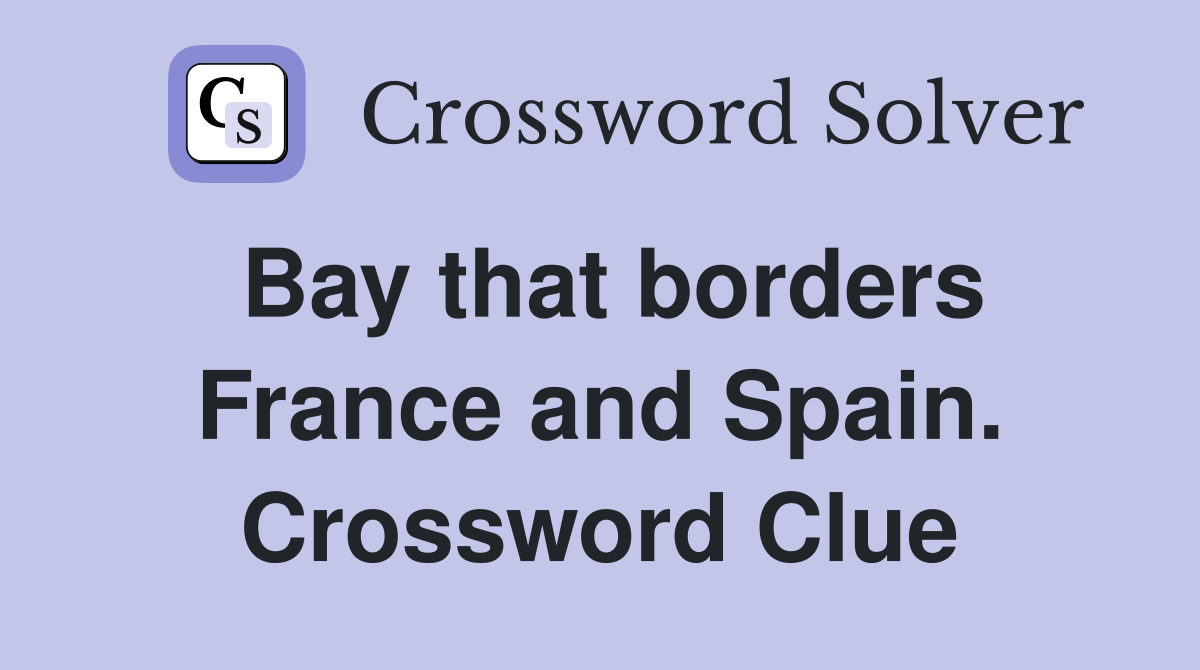 Bay that borders France and Spain. Crossword Clue