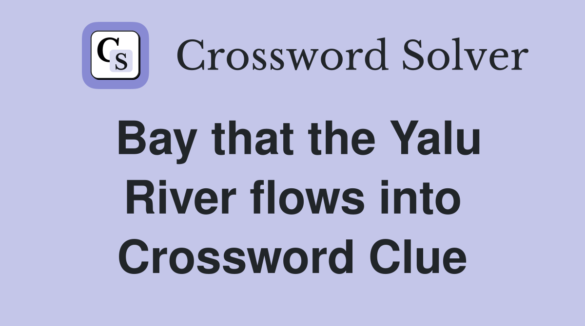 Bay that the Yalu River flows into Crossword Clue
