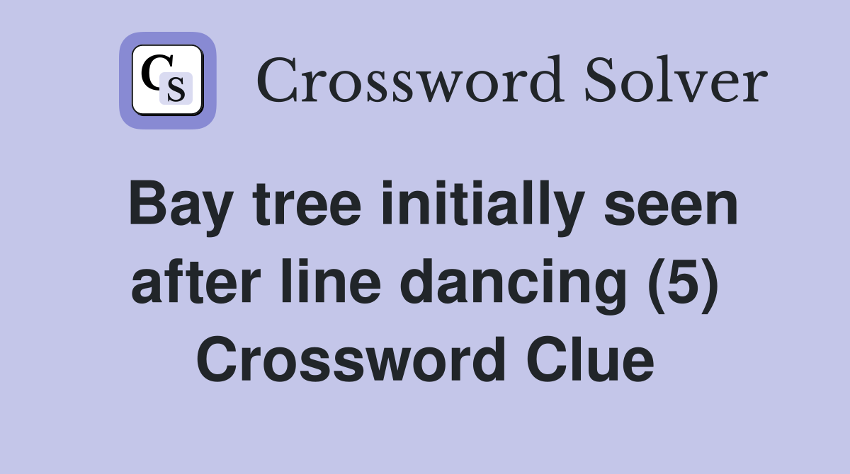 Bay tree initially seen after line dancing (5) Crossword Clue