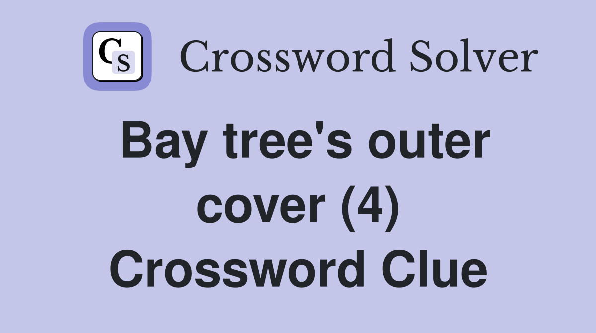 Bay tree's outer cover (4) Crossword Clue