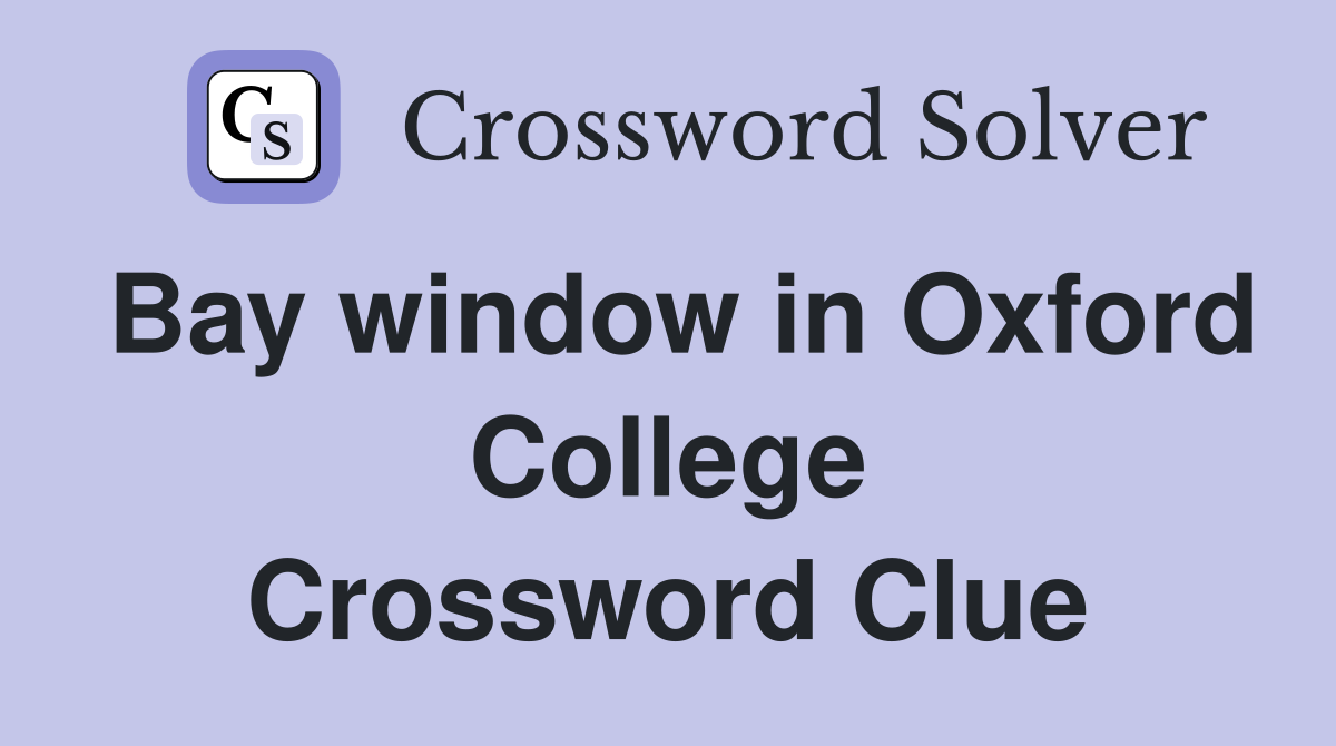 Bay window in Oxford College Crossword Clue