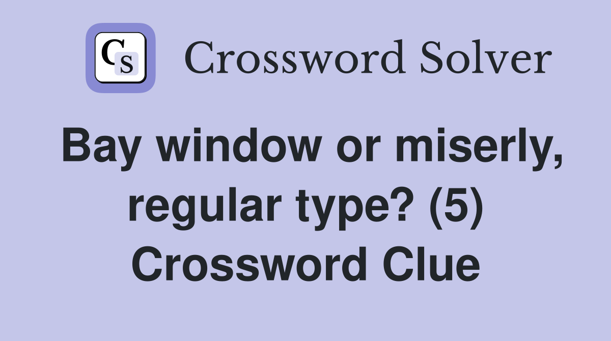 Bay window or miserly, regular type? (5) Crossword Clue