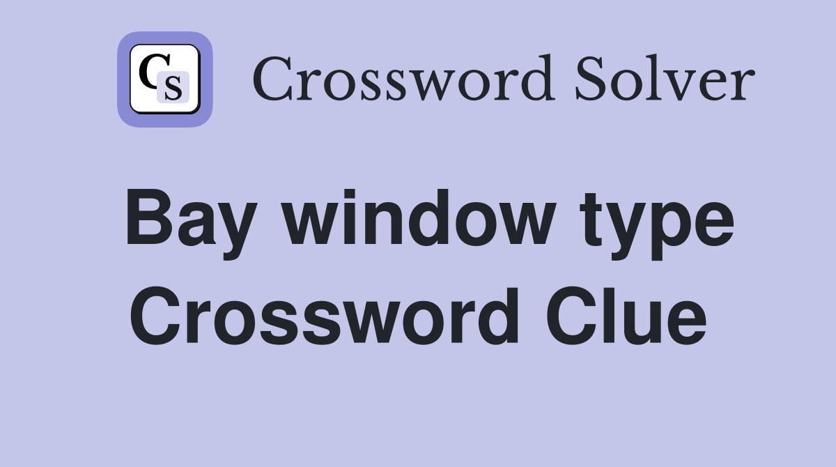 Bay window type Crossword Clue