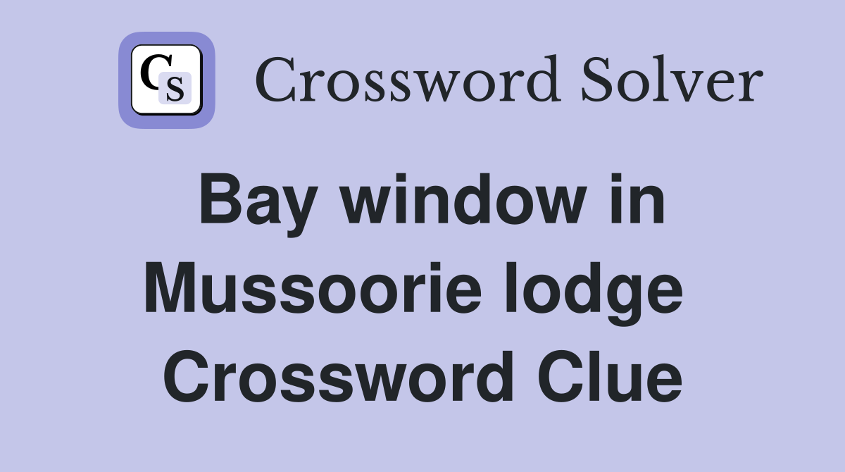 Bay window in Mussoorie lodge  Crossword Clue