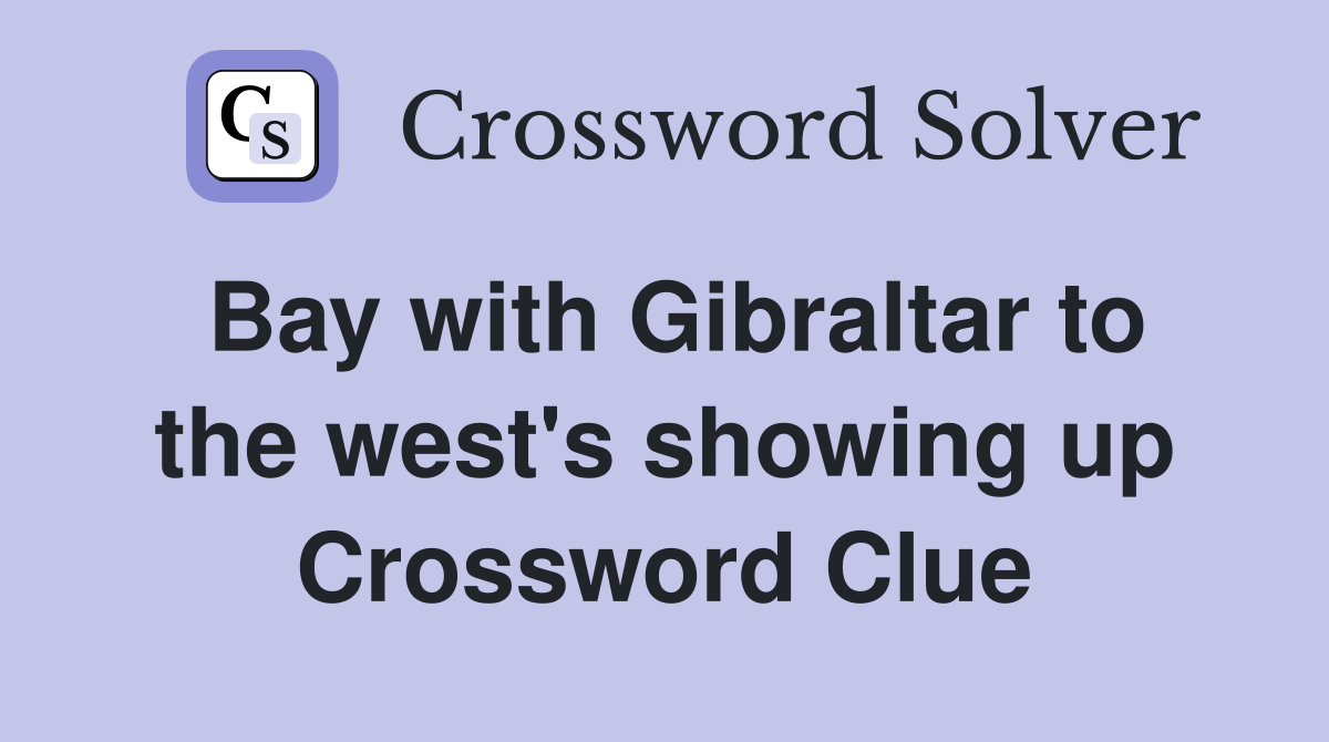 Bay with Gibraltar to the west's showing up Crossword Clue