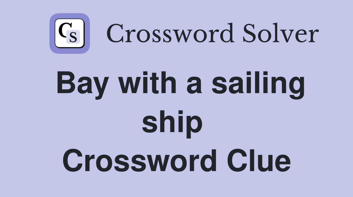 Bay with a sailing ship  Crossword Clue