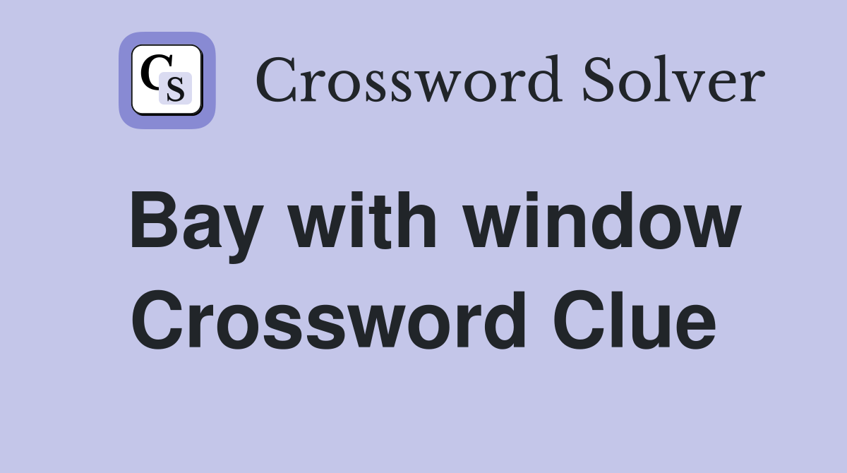 Bay with window Crossword Clue