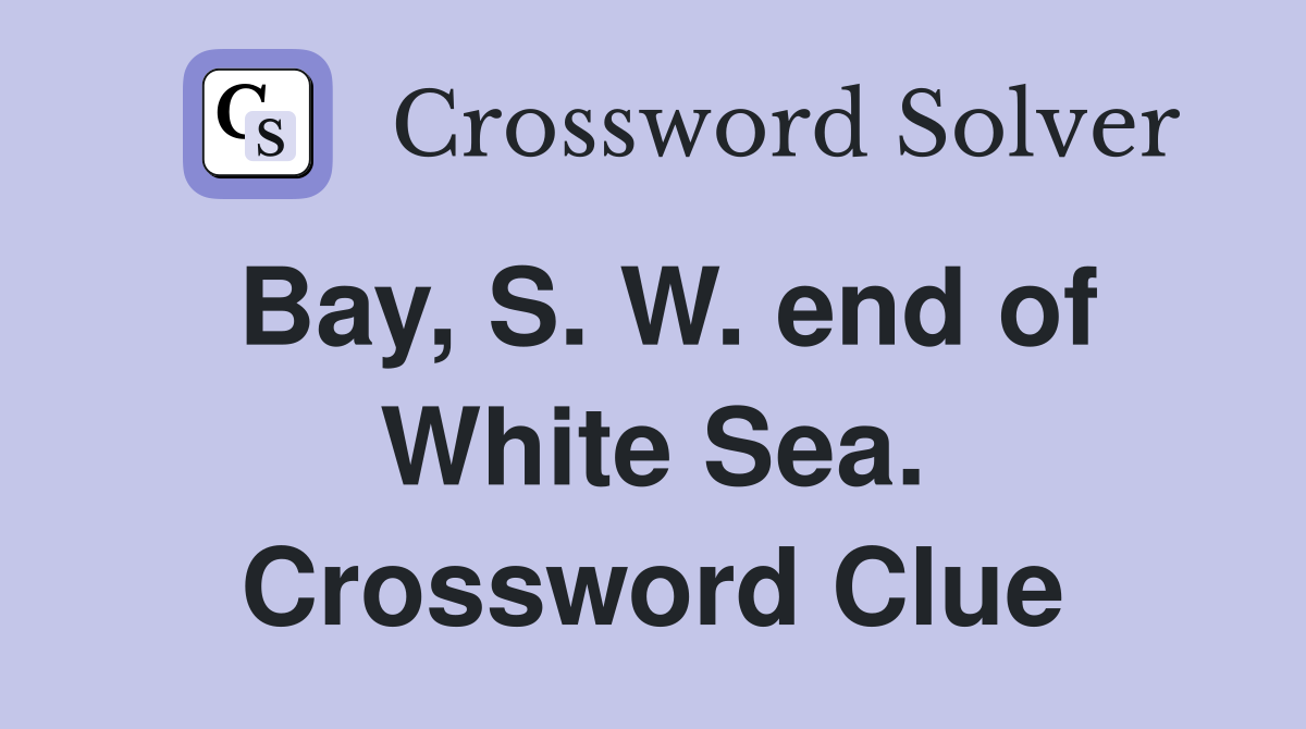 Bay, S. W. end of White Sea. Crossword Clue