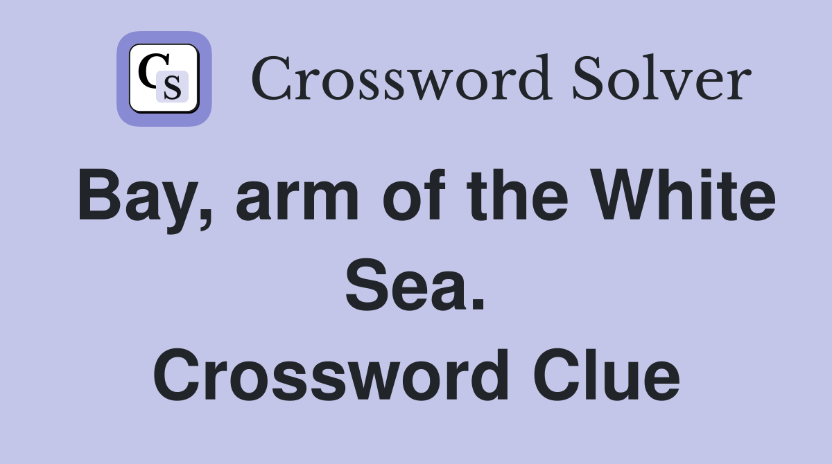Bay, arm of the White Sea. Crossword Clue