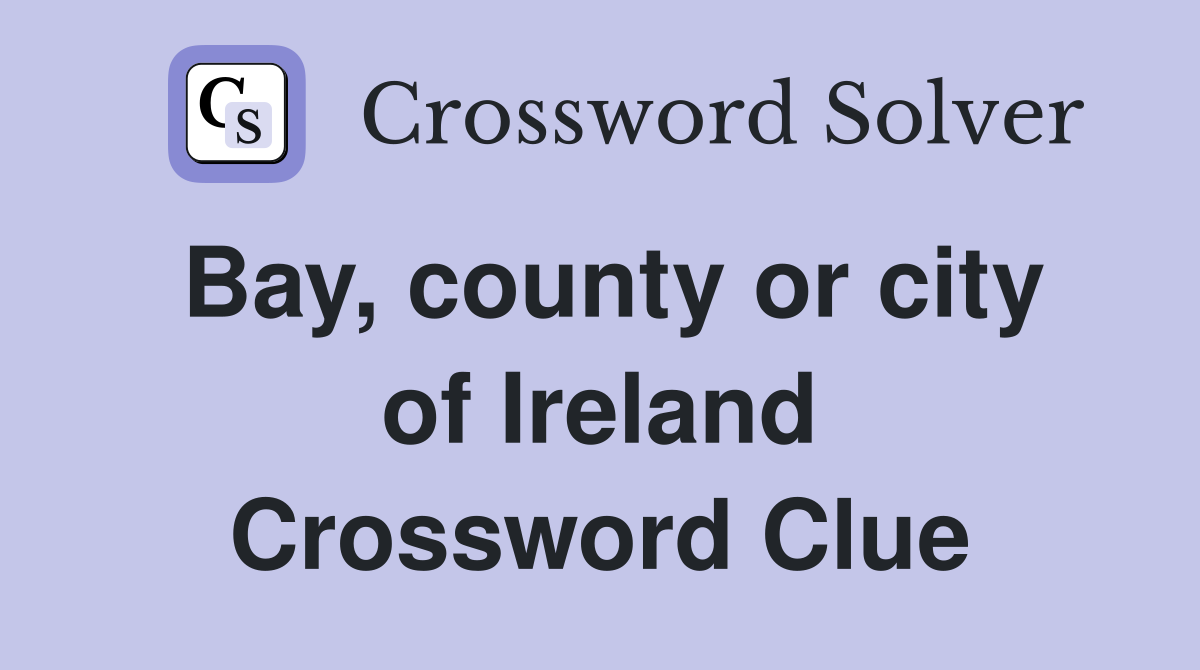 Bay, county or city of Ireland Crossword Clue