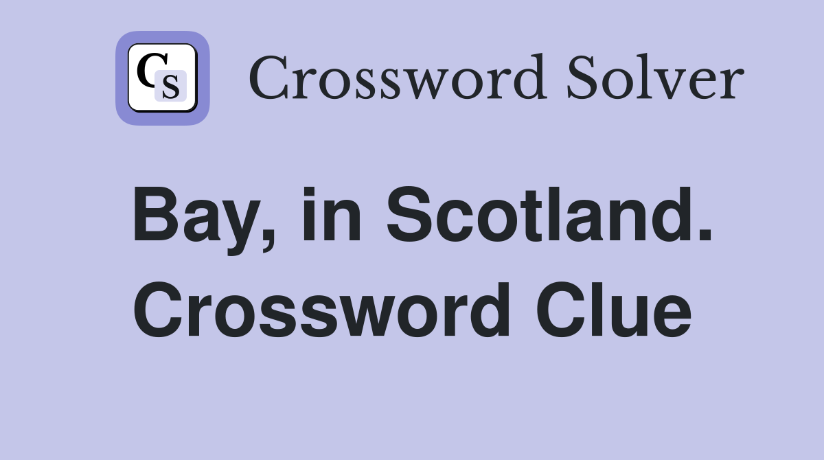 Bay, in Scotland. Crossword Clue