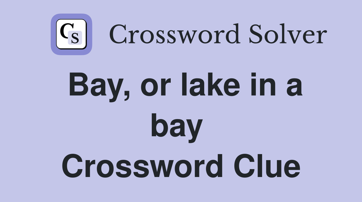 Bay, or lake in a bay  Crossword Clue