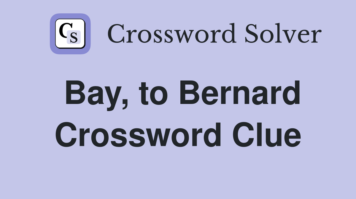 Bay, to Bernard Crossword Clue