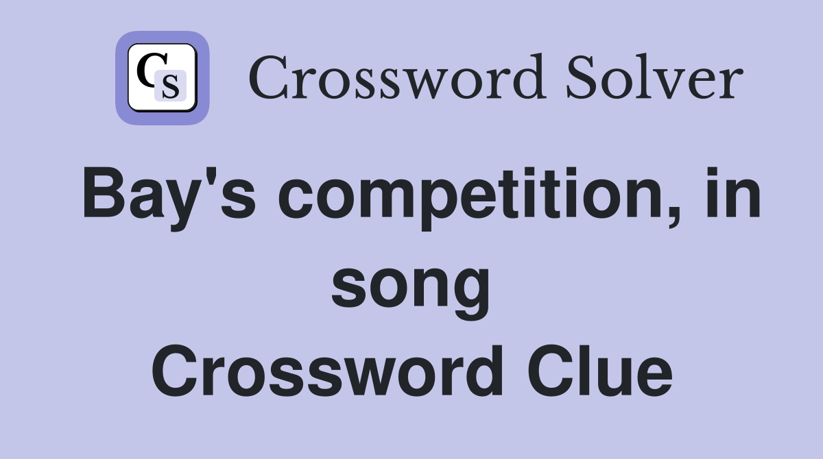 Bay's competition, in song Crossword Clue