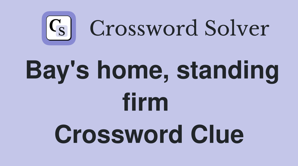 Bay's home, standing firm  Crossword Clue