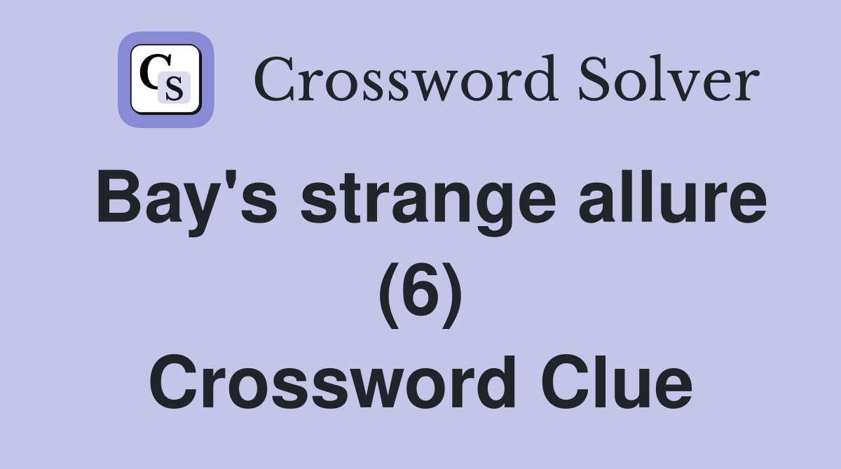 Bay's strange allure (6) Crossword Clue