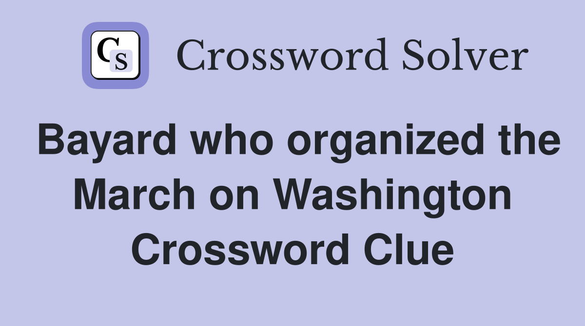 Bayard who organized the March on Washington Crossword Clue