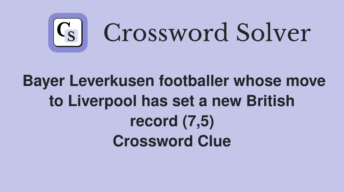 Bayer Leverkusen footballer whose move to Liverpool has set a new British record (7,5) Crossword Clue