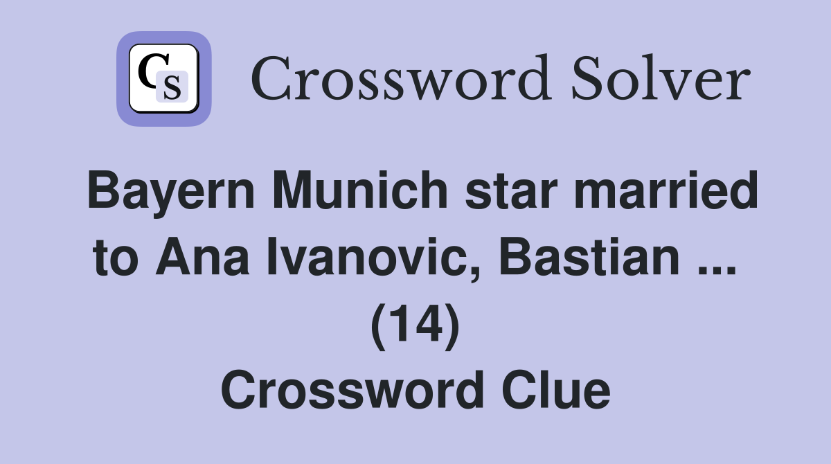 Bayern Munich star married to Ana Ivanovic, Bastian ... (14) Crossword Clue