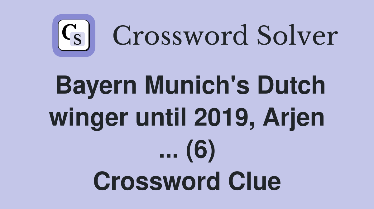Bayern Munich's Dutch winger until 2019, Arjen ... (6) Crossword Clue