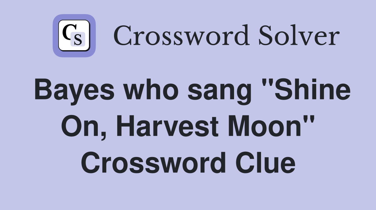 Bayes who sang "Shine On, Harvest Moon" Crossword Clue