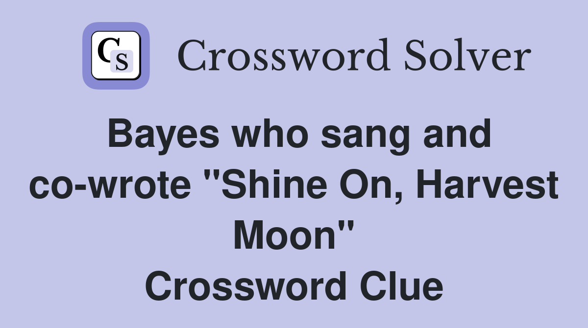 Bayes who sang and co-wrote "Shine On, Harvest Moon" Crossword Clue