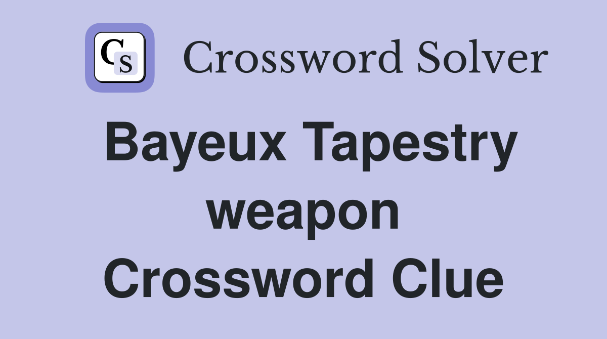 Bayeux Tapestry weapon Crossword Clue